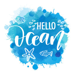 Hand drawn lettering quote - Hello Ocean. Summer vacations poster with text, water splashes and fishes on watercolor imitation background. Can use for print greeting cards, totes, posters and tshirts