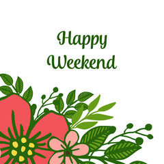 Drawing of leaf flower frame, for template design of happy weekend. Vector