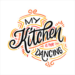 My kitchen is for dancing. Food Poster Print Lettering. Lettering kitchen cafe restaurant decoration. Hand drawn vector illustration. 