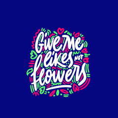 Give me likes not flowers. Inspirational quote. Ink illustration. Modern brush calligraphy.