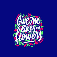 Give me likes not flowers. Inspirational quote. Ink illustration. Modern brush calligraphy.
