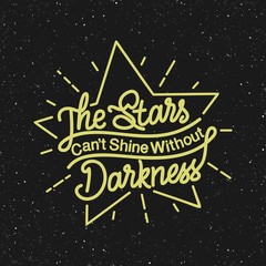 This The Stars Can't Shine Without Darkness Quote design is perfect for print and merchandising. You can print this design on a T-Shirt, Hoodie, Poster and more merchandising according to your needs.