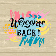 Welcome back with hand drawn stains isolated on wooden background. Handwriting lettering Welcome. Vector illustration for flyer, school fair, sale, announcement, web.