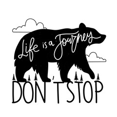 Obraz na płótnie Canvas Vector illustration with bear silhouette and lettering quote - Life is a Journey Don't stop.