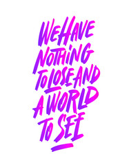 We have nothing to lose and a world to see. Motivational quote. Vector illustration
