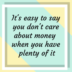It's easy to say you don't care about money when you have plenty of it. Ready to post social media quote