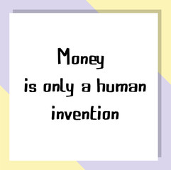Money is only a human invention. Ready to post social media quote