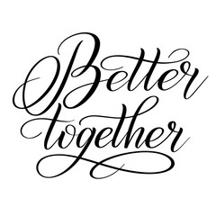 Better Together. Handwritten short encouraging phrase. Calligraphic cursive. Black brush pen lettering. Vector isolated design element.