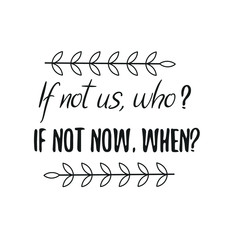 If not us, who If not now, when. Calligraphy saying for print. Vector Quote