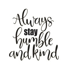 Always stay humble and kind, hand written lettering. Inspirational quote. Vector illustration