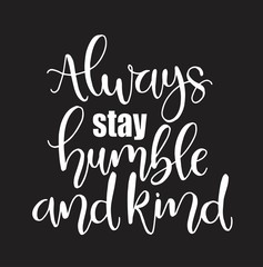 Always stay humble and kind, hand written lettering. Inspirational quote. Vector illustration