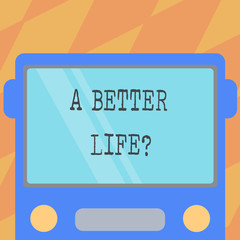 Text sign showing A Better Lifequestion. Conceptual photo Wants to improve the current quality of life Drawn Flat Front View of Bus with Blank Color Window Shield Reflecting