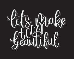 Let's make today beautiful, hand lettering inscription, motivation and inspiration positive quotes
