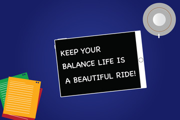 Handwriting text Keep Your Balance Life Is A Beautiful Ride. Concept meaning Combination of work and leisure Tablet Empty Screen Cup Saucer and Filler Sheets on Blank Color Background