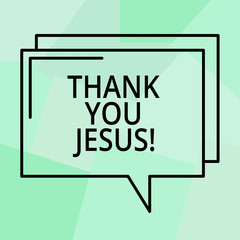 Conceptual hand writing showing Thank You Jesus. Business photo text Being grateful for what the Lord has given you Religious Rectangular Outline Transparent Comic Speech Bubble Space