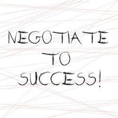 Writing note showing Negotiate To Success. Business photo showcasing confer with another so as to arrive at the settlement Straight Line Scattered Randomly Intersecting Geometrical Pattern