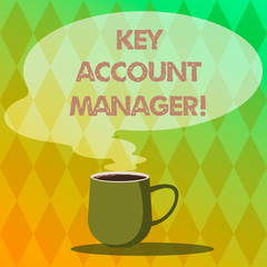 Handwriting text writing Key Account Manager. Concept meaning full relationship between your business and customers Mug photo Cup of Hot Coffee with Blank Color Speech Bubble as Steam icon