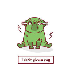 cartoon pug dog character in Frankenstein costume with vector illustration with hand drawn lettering quote - i don't give a pug