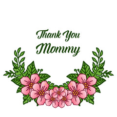 Invitation card thank you mommy, with cute green leaves and pink flower frame. Vector