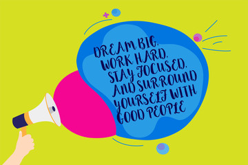 Text sign showing Dream Big, Work Hard, Stay Focused, And Surround Yourself With Good People. Conceptual photo 0 Man holding Megaphone loudspeaker screaming talk colorful speech bubble