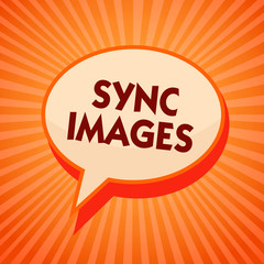 Word writing text Sync Images. Business concept for Making photos identical in all devices Accessible anywhere Orange speech bubble message reminder rays shadow important intention