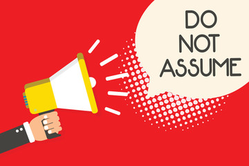 Text sign showing Do Not Assume. Conceptual photo Ask first to avoid misunderstandings confusion problems Man holding megaphone loudspeaker speech bubble red background halftone