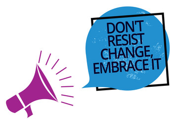 Text sign showing Don t not Resist Change, Embrace It.. Conceptual photo Be open to changes try new things positive Megaphone loudspeaker speaking loud screaming frame blue speech bubble