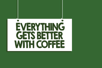 Writing note showing Everything Gets Better With Coffee. Business photo showcasing Have a hot drink when having problems Hanging board message communication open close sign green background