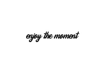 enjoy the moment