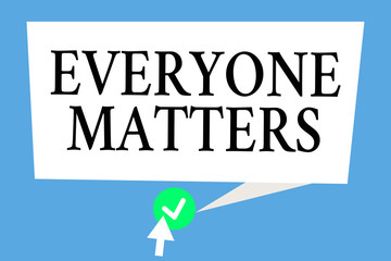 Conceptual hand writing showing Everyone Matters. Business photo text all the people have right to get dignity and respect.