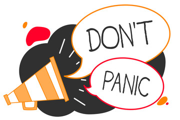 Handwriting text writing Don t not Panic. Concept meaning sudden strong feeling of fear prevents reasonable thought Megaphone loudspeaker speech bubbles important message speaking out loud