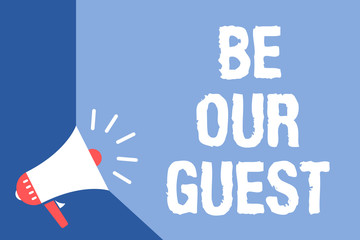 Writing note showing Be Our Guest. Business photo showcasing You are welcome to stay with us Invitation Hospitality Megaphone loudspeaker blue background important message speaking loud