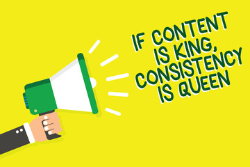 Writing note showing If Content Is King, Consistency Is Queen. Business photo showcasing Marketing strategies Persuasion Man holding megaphone loudspeaker yelliw background speaking loud