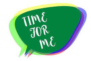 Writing note showing Time For Me. Business photo showcasing I will take a moment to be with myself Meditate Relax Happiness Speech bubble idea message reminder shadows important intention saying