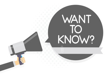 Word writing text Want To Know question. Business concept for Request for information Asking Wonder Need Knowledge Man holding megaphone loudspeaker gray speech bubble white background