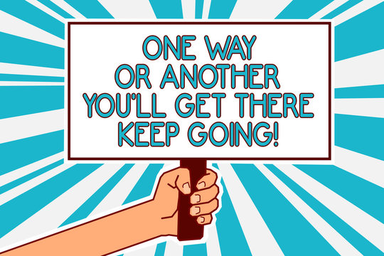 Conceptual hand writing showing One Way Or Another You'Ll Get There Keep Going. Business photo text Keep trying to succeed Man hand holding poster important protest message blue background