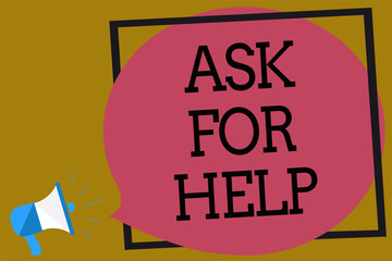 Text sign showing Ask For Help. Conceptual photo Request to support assistance needed Professional advice Megaphone loudspeaker loud screaming brown background frame speech bubble