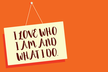 Conceptual hand writing showing I Love Who I Am And What I Do.. Business photo showcasing High self-stem being comfortable with your job Beige board communication open close sign orange background