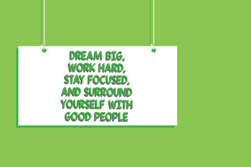 Handwriting text Dream Big, Work Hard, Stay Focused, And Surround Yourself With Good People. Concept meaning 0 Hanging board message communication open close sign green background