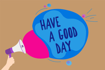 Handwriting text writing Have A Good Day. Concept meaning Nice gesture positive wishes Greeting Enjoy Be happy Man holding Megaphone loudspeaker screaming talk colorful speech bubble
