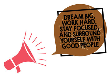 Handwriting text writing Dream Big, Work Hard, Stay Focused, And Surround Yourself With Good People. Concept meaning 0 Megaphone loudspeaker speaking loud screaming frame brown speech bubble