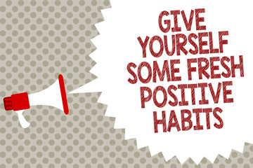 Handwriting text Give Yourself Some Fresh Positive Habits. Concept meaning Get healthy positive routines Megaphone loudspeaker speech bubble message gray background halftone
