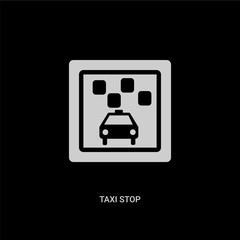 white taxi stop vector icon on black background. modern flat taxi stop from maps and flags concept vector sign symbol can be use for web, mobile and logo.