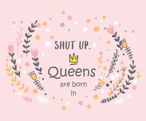 Cute phrase Queens are born in ... with hand drawn crown and flowers. Template design for tshirt print, greeting cards, congratulation message, postcard. Vector illustration
