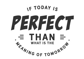 The Search for Meaning: If Today is Perfect, What is Tomorrow? (Minimalist)
