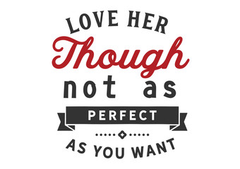 Accept Imperfection: Loving Her Not As Perfect As Desired