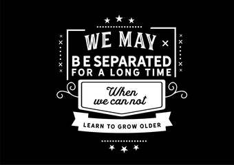 Separated by Growth: When We Cannot Learn to Grow Older Together