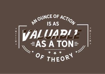 Action is More Valuable: An Ounce of Action vs. a Ton of Theory