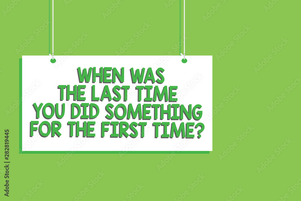 Poster handwriting text when was the last time you did something for the first time question. concept meani