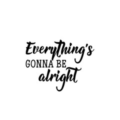 Everything is gonna be alright. Vector illustration. Lettering. Ink illustration.